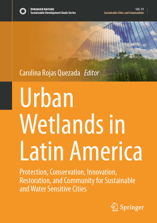 Book cover of Urban Wetlands in Latin America: Protection, Conservation, Innovation, Restoration, and Community for Sustainable and Water Sensitive Cities (Sustainable Development Goals Series)