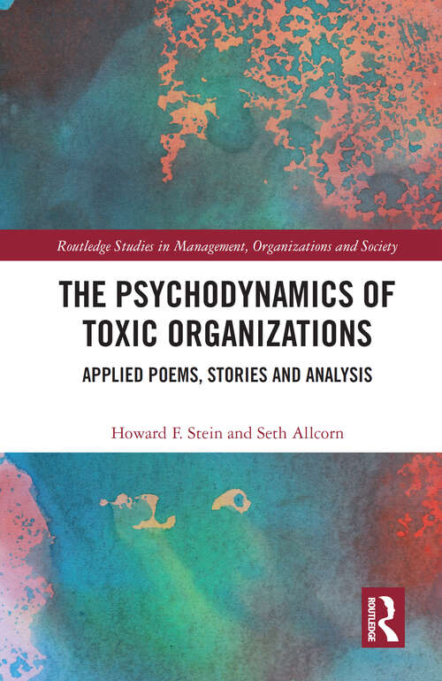 Book cover of The Psychodynamics of Toxic Organizations: Applied Poems, Stories and Analysis (Routledge Studies in Management, Organizations and Society)
