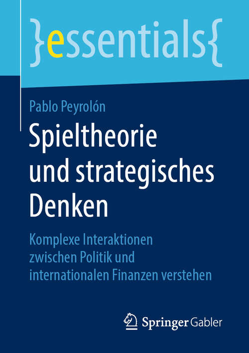 Book cover of Spieltheorie und strategisches Denken: Komplexe Interaktionen zwischen Politik und internationalen Finanzen verstehen (1. Aufl. 2019) (essentials)