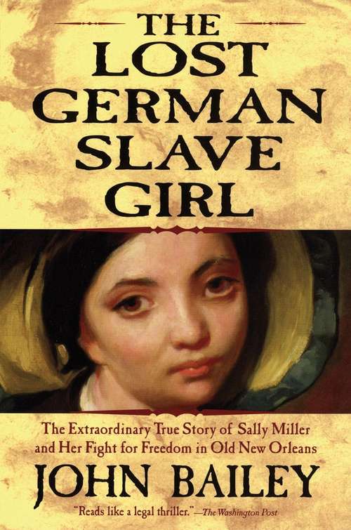 Book cover of The Lost German Slave Girl: The Extraordinary True Story Of The Slave Sally Miller And Her Fight For Freedom In Old New Orleans