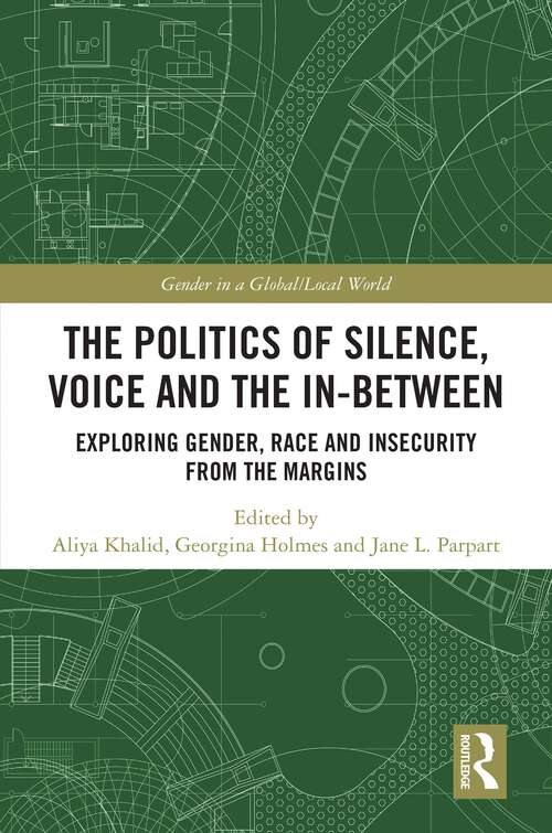 Book cover of The Politics of Silence, Voice and the In-Between: Exploring Gender, Race and Insecurity from the Margins (Gender in a Global/Local World)