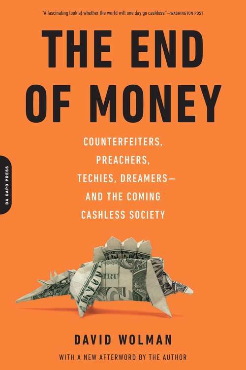 Book cover of The End of Money: Counterfeiters, Preachers, Techies, Dreamers--and the Coming Cashless Society