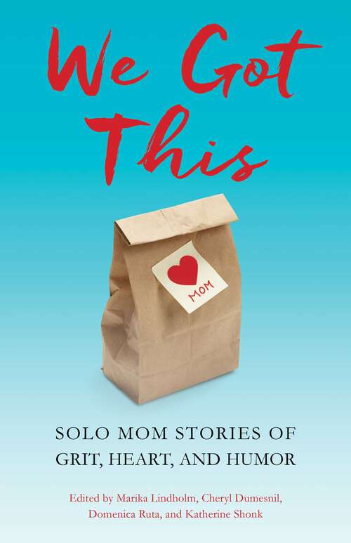 Book cover of We Got This: Solo Mom Stories of Grit, Heart, and Humor