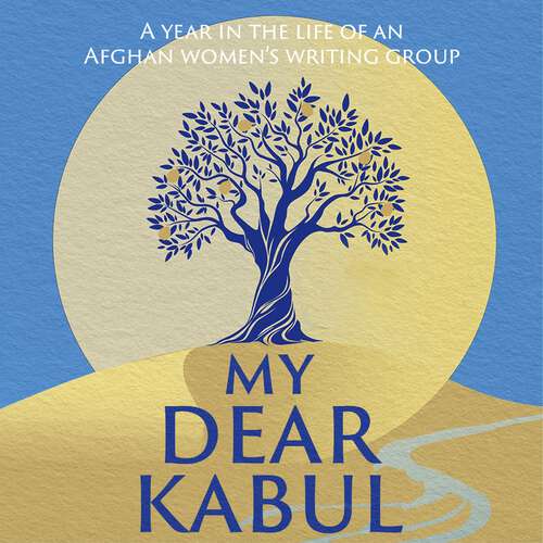 Book cover of My Dear Kabul: The incredible and courageous diary of an Afghan women's writing group during the Fall of Kabul