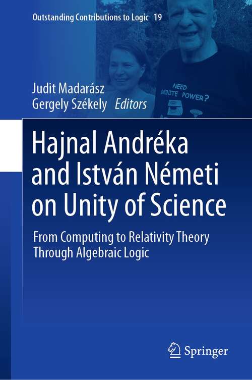 Book cover of Hajnal Andréka and István Németi on Unity of Science: From Computing to Relativity Theory Through Algebraic Logic (1st ed. 2021) (Outstanding Contributions to Logic #19)