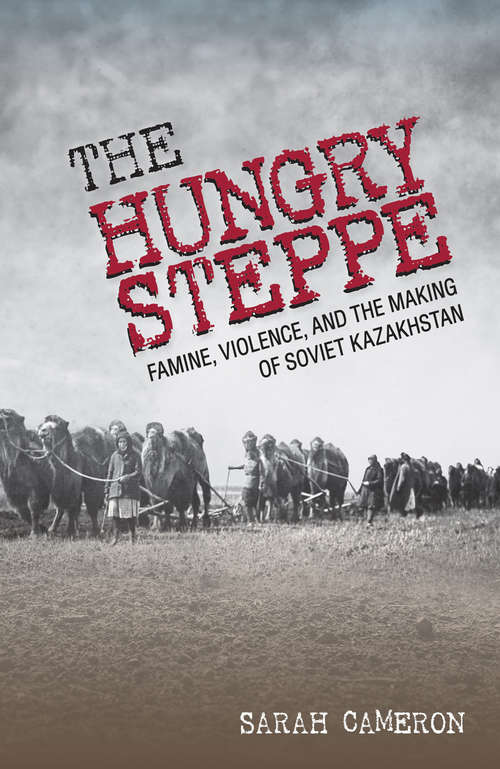 Book cover of The Hungry Steppe: Famine, Violence, and the Making of Soviet Kazakhstan