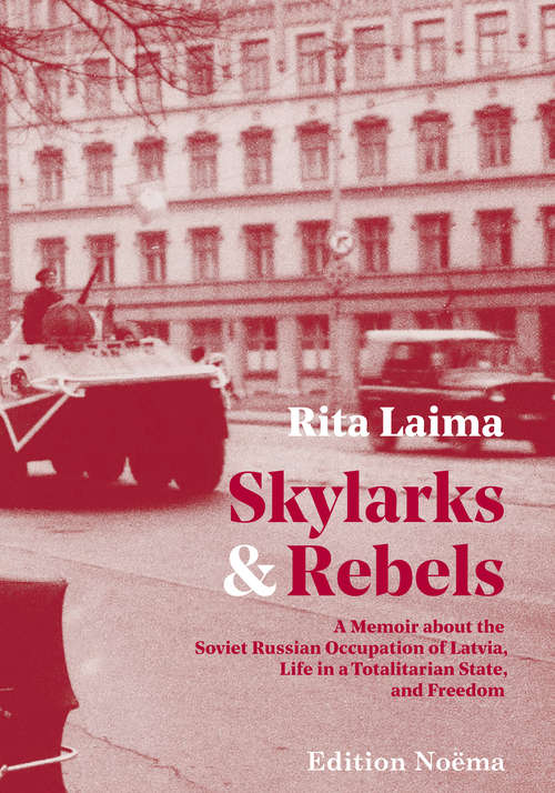 Book cover of Skylarks and Rebels: A Memoir about the Soviet Russian Occupation of Latvia, Life in a Totalitarian State, and Freedom (Edition Noema Ser.)