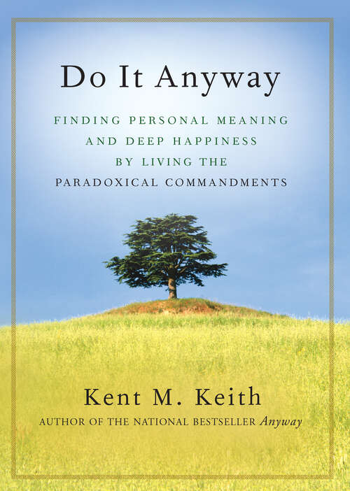 Book cover of Do It Anyway: Finding Personal Meaning and Deep Happiness by Living the Paradoxical Commandments