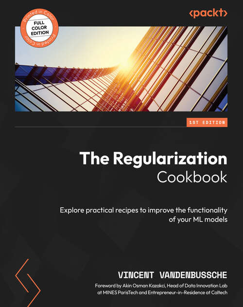 Book cover of The Regularization Cookbook: Explore practical recipes to improve the functionality of your ML models