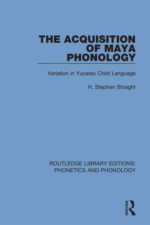 Book cover of The Acquisition of Maya Phonology: Variation in Yucatec Child Language (Routledge Library Editions: Phonetics and Phonology #21)