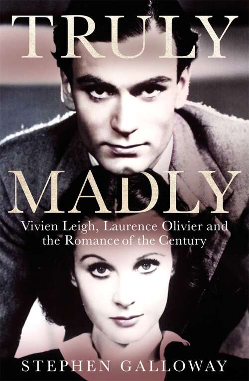 Book cover of Truly Madly: Vivien Leigh, Laurence Olivier and the Romance of the Century