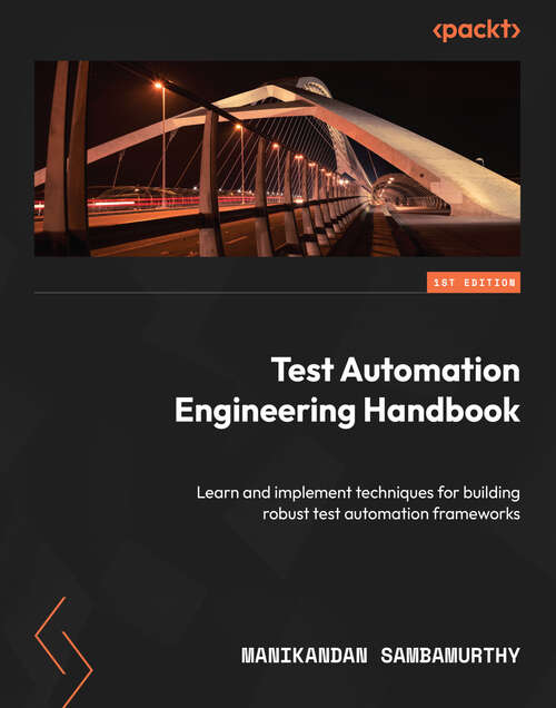 Book cover of Test Automation Engineering Handbook: Learn and implement techniques for building robust test automation frameworks