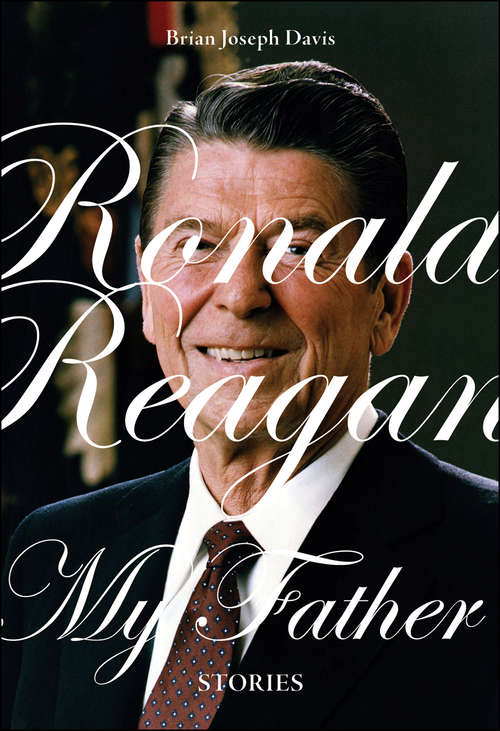 Book cover of Ronald Reagan, My Father: Stories