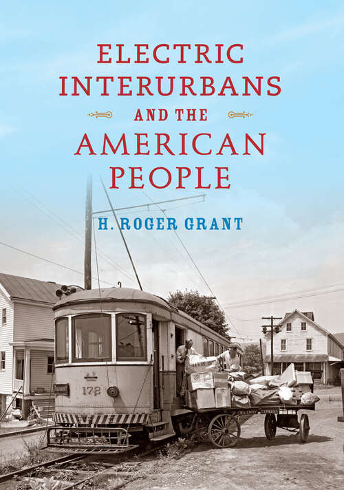 Book cover of Electric Interurbans and the American People (Railroads Past And Present Ser.)