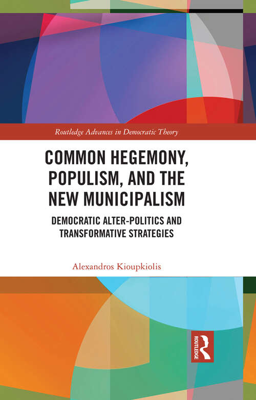 Book cover of Common Hegemony, Populism, and the New Municipalism: Democratic Alter-Politics and Transformative Strategies (Routledge Advances in Democratic Theory)