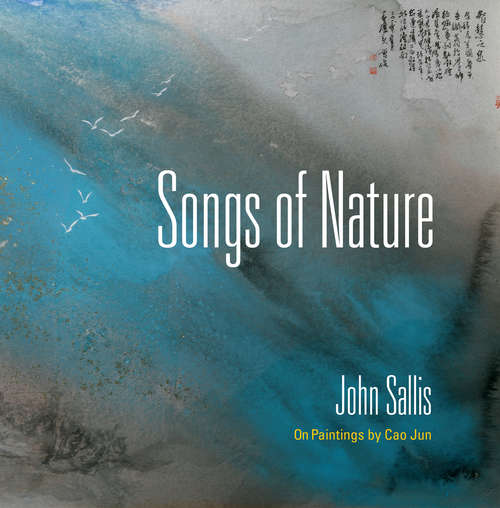 Book cover of Songs of Nature: On Paintings by Cao Jun (The Collected Writings of John Sallis: 1, 24)