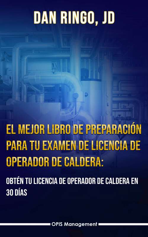 Book cover of El Mejor Libro de Preparación Para Tu Examen De Licencia De Operador De Caldera: Obtén tu licencia de operador de caldera en 30 días