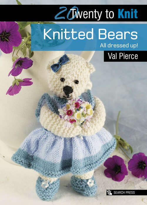 Book cover of Twenty to Knit: Knitted Bears All Dressed Up! (Twenty to Make)