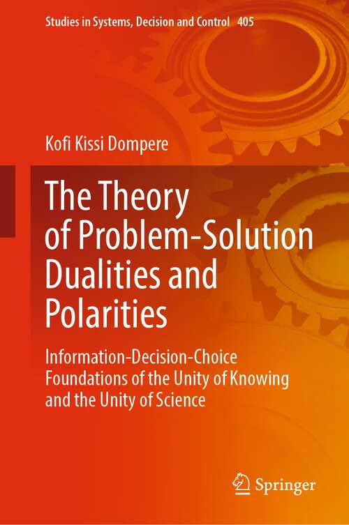 Book cover of The Theory of Problem-Solution Dualities and Polarities: Information-Decision-Choice Foundations of the Unity of Knowing and the Unity of Science (1st ed. 2022) (Studies in Systems, Decision and Control #405)