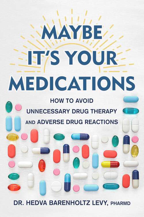 Book cover of Maybe It's Your Medications: How to Avoid Unnecessary Drug Therapy and Adverse Drug Reactions