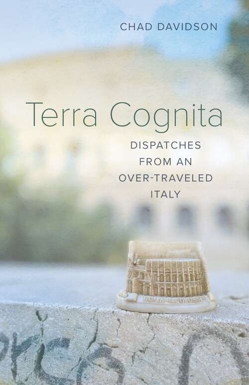 Book cover of Terra Cognita: Dispatches from an Over-Traveled Italy