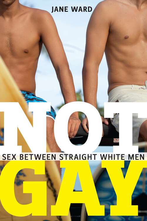 Book cover of Not Gay: Sex between Straight White Men (Sexual Cultures #19)