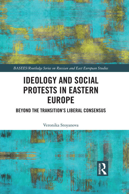 Book cover of Ideology and Social Protests in Eastern Europe: Beyond the Transition's Liberal Consensus (BASEES/Routledge Series on Russian and East European Studies)