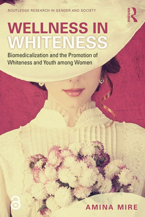 Book cover of Wellness in Whiteness: Biomedicalization and the Promotion of Whiteness and Youth among Women (Routledge Research in Gender and Society)