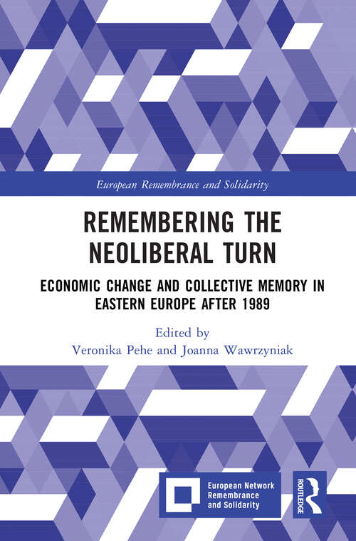 Book cover of Remembering the Neoliberal Turn: Economic Change and Collective Memory in Eastern Europe after 1989 (European Remembrance and Solidarity)