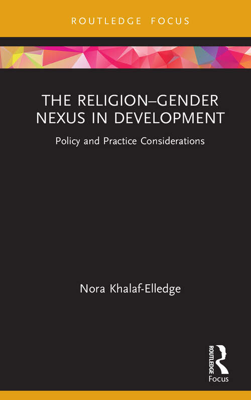 Book cover of The Religion–Gender Nexus in Development: Policy and Practice Considerations (Routledge Research in Religion and Development)