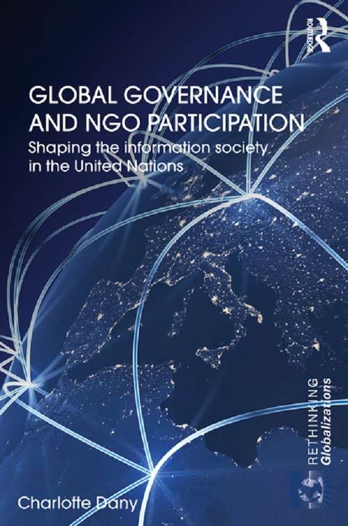 Book cover of Global Governance and NGO Participation: Shaping the information society in the United Nations (Rethinking Globalizations)