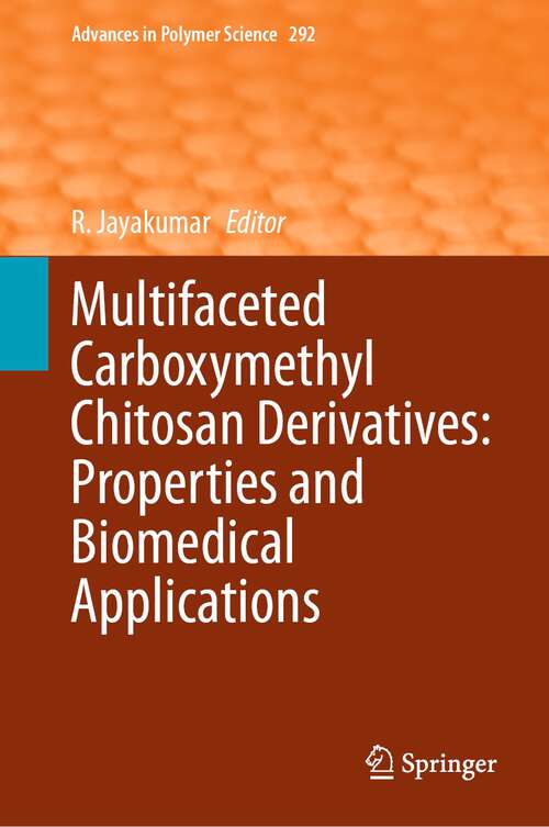 Book cover of Multifaceted Carboxymethyl Chitosan Derivatives: Properties and Biomedical Applications (1st ed. 2024) (Advances in Polymer Science #292)