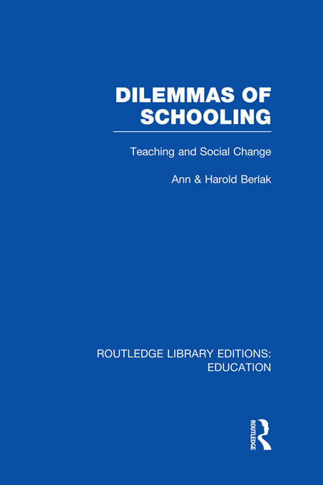 Book cover of Dilemmas of Schooling: Teaching and Social Change (Routledge Library Editions: Education)