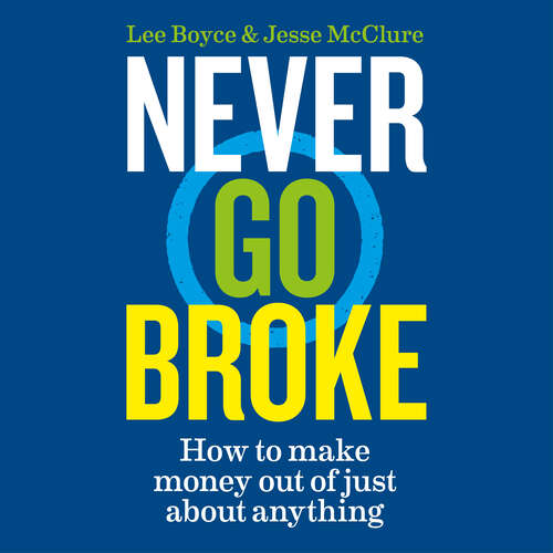 Book cover of Never Go Broke: How to make money out of just about anything