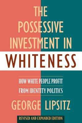 Book cover of The Possessive Investment in Whiteness: How White People Profit from Identity Politics, Revised and Expanded Edition