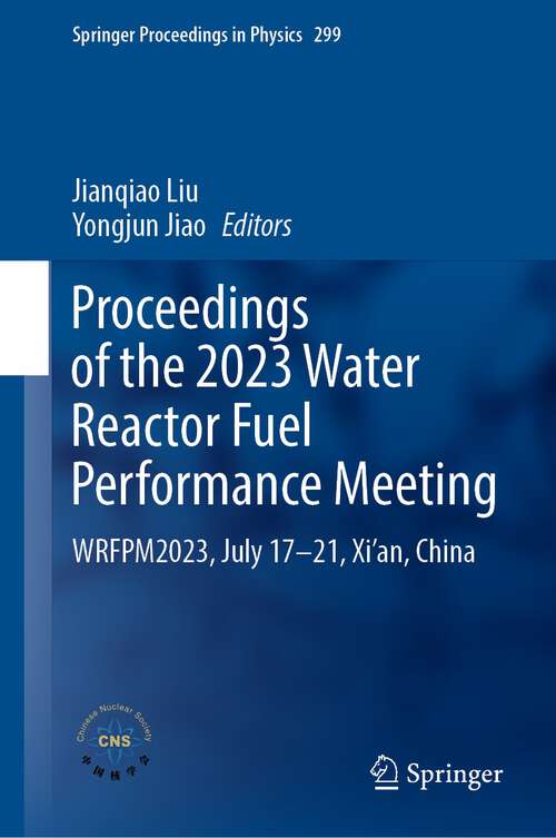 Book cover of Proceedings of the 2023 Water Reactor Fuel Performance Meeting: WRFPM2023, July 17–21, Xi’an, China (1st ed. 2024) (Springer Proceedings in Physics #299)
