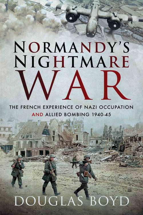 Book cover of Normandy's Nightmare War: The French Experience of Nazi Occupation and Allied Bombing, 1940–45