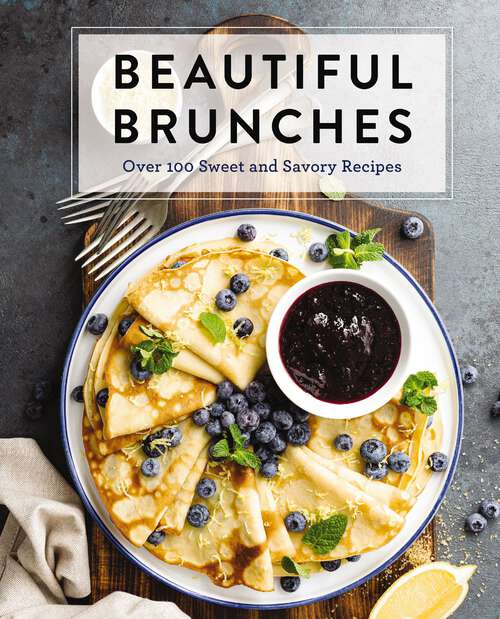 Book cover of Beautiful Brunches: Over 100 Sweet and Savory Recipes For Breakfast and Lunch ... Brunch!