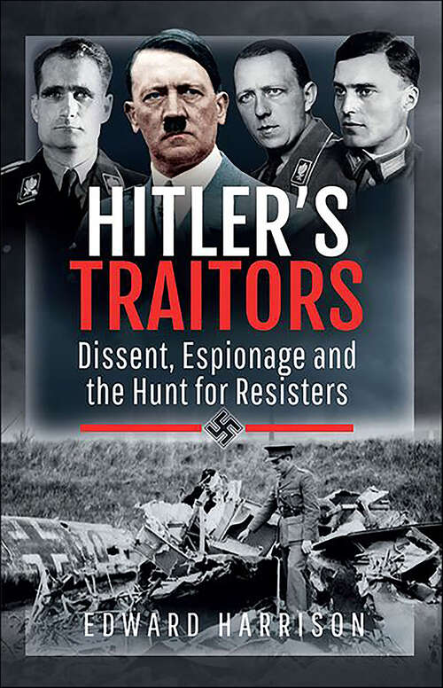 Book cover of Hitler's Traitors: Dissent, Espionage and the Hunt for Resisters