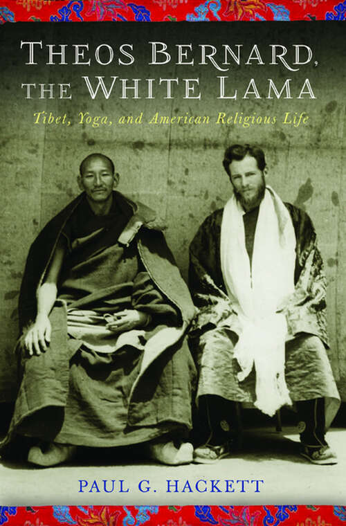 Book cover of Theos Bernard, the White Lama: Tibet, Yoga, and American Religious Life