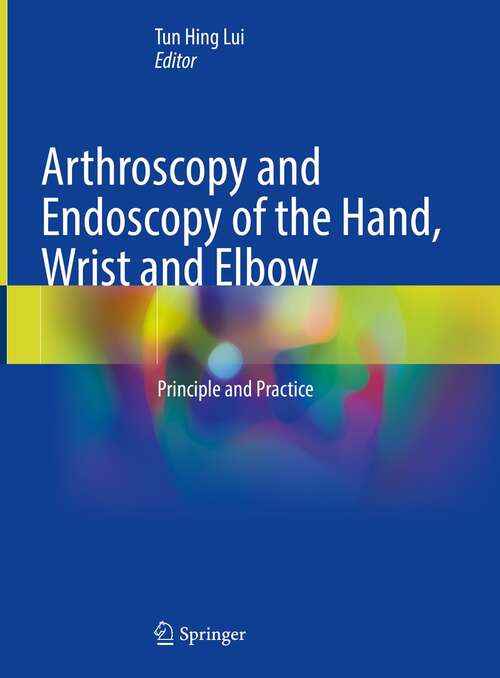 Book cover of Arthroscopy and Endoscopy of the Hand, Wrist and Elbow: Principle and Practice (1st ed. 2021)