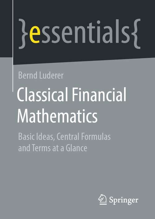 Book cover of Classical Financial Mathematics: Basic Ideas, Central Formulas and Terms at a Glance (1st ed. 2021) (essentials)