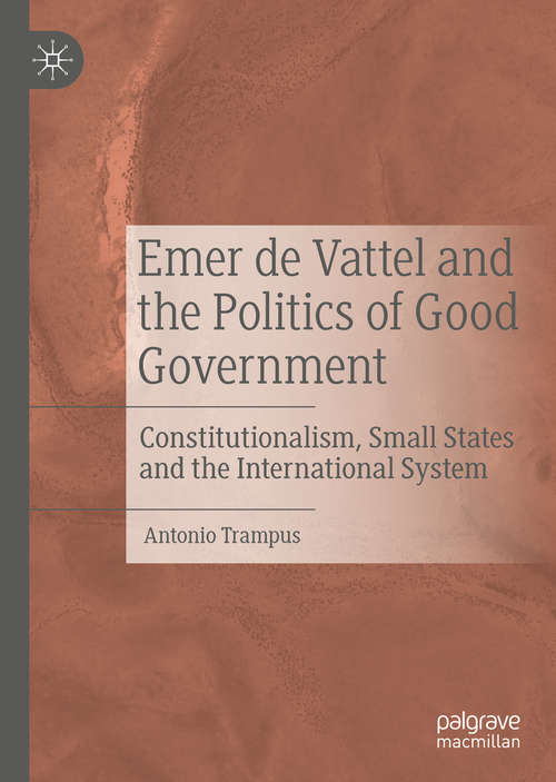 Book cover of Emer de Vattel and the Politics of Good Government: Constitutionalism, Small States and the International System (1st ed. 2020)