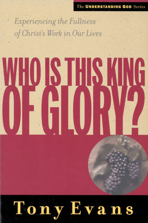 Book cover of Who Is This King of Glory?: Experiencing the Fullness of Christ's Work in Our Lives (New Edition)