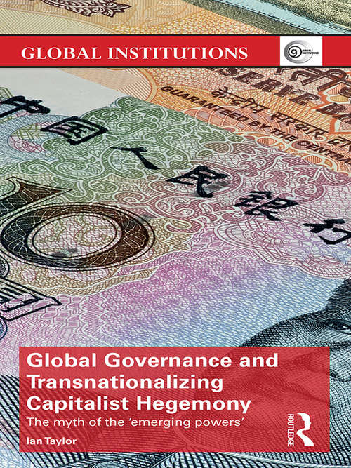 Book cover of Global Governance and Transnationalizing Capitalist Hegemony: The Myth of the 'Emerging Powers' (Global Institutions)