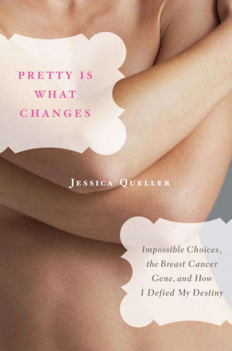 Book cover of Pretty Is What Changes: Impossible Choices, The Breast Cancer Gene, and How I Defied My Destiny