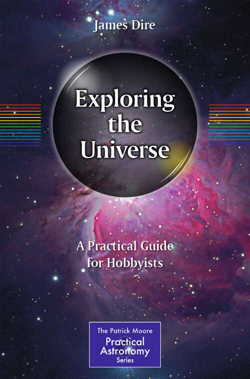 Book cover of Exploring the Universe: A Practical Guide for Hobbyists (2024) (The Patrick Moore Practical Astronomy Series)