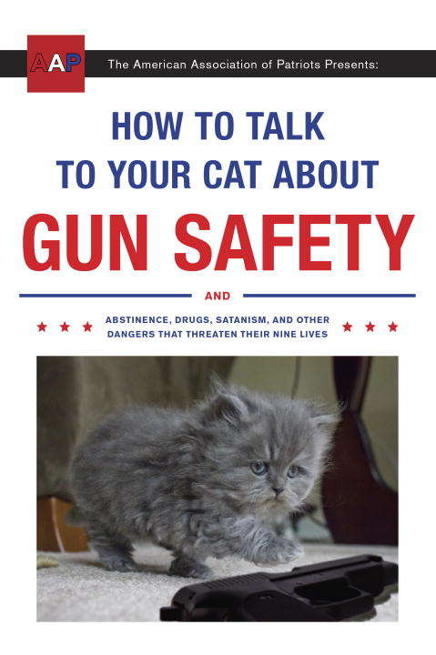 Book cover of How to Talk to Your Cat About Gun Safety: And Abstinence, Drugs, Satanism, and Other Dangers That Threaten Their Nine Lives