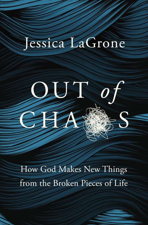 Book cover of Out of Chaos: How God Makes New Things from the Broken Pieces of Life