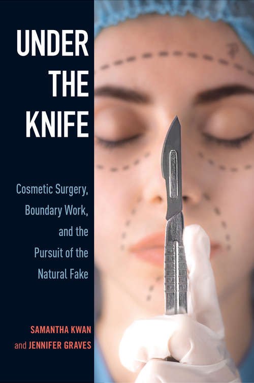 Book cover of Under the Knife: Cosmetic Surgery, Boundary Work, and the Pursuit of the Natural Fake